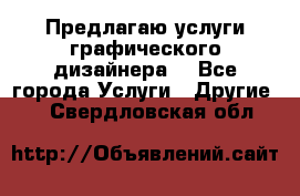 Предлагаю услуги графического дизайнера  - Все города Услуги » Другие   . Свердловская обл.